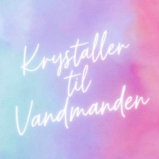 Krystaller til Vandmanden – innovative og frigørende krystaller til Vandmandens unikke energi