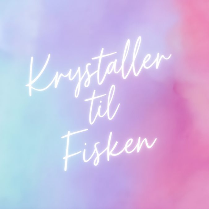 Krystaller til Fisken – beroligende og spirituelle krystaller til Fiskens sensitive energi